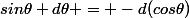 sin\theta d\theta = -d(cos\theta)