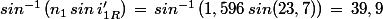 sin^{-1}\,(n_1\,sin\,i'_{1R})\,=\,sin^{-1}\,(1,596\,sin(23,7))\,=\,39,9