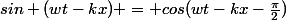 sin (wt-kx) = cos(wt-kx-\frac{\pi}{2})