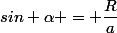 sin \alpha = \dfrac{R}{a}