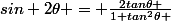 sin 2\theta = \frac{2tan\theta }{1+tan^{2}\theta }