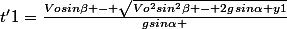 t'1=\frac{Vosin\beta - \sqrt{Vo^{2}sin^{2}\beta - 2gsin\alpha y1}}{gsin\alpha }