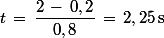 t\,=\,\dfrac{2\,-\,0,2}{0,8}\,=\,2,25\,\rm{s}