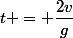 t = \dfrac{2v}{g}