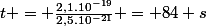 t = \frac{2,1.10^{-19}}{2,5.10^{-21}} = 84 s