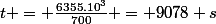 t = \frac{6355.10^3}{700} = 9078 s