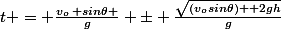 t = \frac{v_o\, sin\theta }{g} \pm \frac{\sqrt{(v_osin\theta) +2gh}}{g}