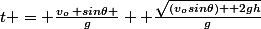 t = \frac{v_o\, sin\theta }{g} +\frac{\sqrt{(v_osin\theta) +2gh}}{g}