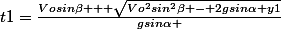 t1=\frac{Vosin\beta + \sqrt{Vo^{2}sin^{2}\beta - 2gsin\alpha y1}}{gsin\alpha }