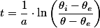 t=\dfrac{1}{a}\cdot\ln\left(\dfrac{\theta_{i}-\theta_{e}}{\theta-\theta_{e}}\right)