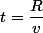t=\dfrac{R}{v}
