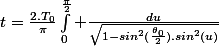 t=\frac{2.T_0}{\pi}}\int_{0}^{\frac{\pi}{2}} \frac{du}{\sqrt{1-sin^2(\frac{\theta_0}{2}).sin^2(u)}}