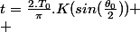 t=\frac{2.T_0}{\pi}}.K(sin(\frac{\theta_0}{2}))
 \\ 