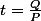 t=\frac{Q}{P}