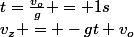 v_z = -gt+v_o&nbsp;&nbsp;&nbsp;&nbsp;\Leftrightarrow&nbsp;&nbsp;&nbsp;&nbsp;t=\frac{v_o}{g} = 1s