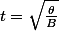 t=\sqrt{\frac{\theta}{B}}