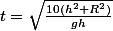 t=\sqrt{\frac{10(h^2+R^2)}{gh}}