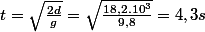 t=\sqrt{\frac{2d}{g}}=\sqrt{\frac{18,2.10^{3}}{9,8}}=4,3s