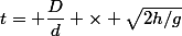 t= \dfrac{D}{d} \times \sqrt{2h/g}