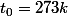t_{0}=273k