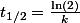 t_{1/2}=\frac{\ln\left(2\right)}{k}