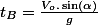 t_{B}=\frac{V_{o}.\sin\left(\alpha\right)}{g}