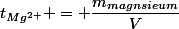 t_{Mg^{2+}} = \dfrac{m_{magnsieum}}{V}