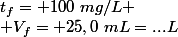 t_{f}= 100~mg/L
 \\ V_{f}= 25,0~mL=...L