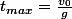 t_{max}=\frac{v_0}{g}