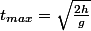 t_{max}=\sqrt{\frac{2h}{g}}