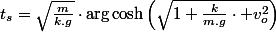 t_{s}=\sqrt{\frac{m}{k.g}}\cdot\arg\cosh\left(\sqrt{1+\frac{k}{m.g}\cdot v_{o}^{2}}\right)