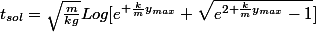 t_{sol}=\sqrt{\frac{m}{kg}}Log[e^{ \frac{k}{m}y_{max}}+\sqrt{e^{2 \frac{k}{m}y_{max}}-1}]