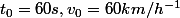 t_0=60s,v_0=60km/h^{-1}