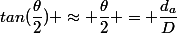 tan(\dfrac{\theta}{2}) \approx \dfrac{\theta}{2} = \dfrac{d_a}{D}