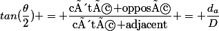 tan(\dfrac{\theta}{2}) = \dfrac{\text{côté opposé}}{\text{côté adjacent}} = \dfrac{d_a}{D}