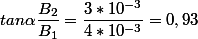 tan\alpha\dfrac{B_2}{B_1}=\dfrac{3*10^{-3}}{4*10^{-3}}=0,93