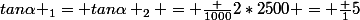 tan\alpha _1= tan\alpha _2 = \frac {1000}{2*2500} = \frac {1}{5}