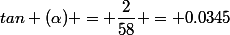 tan (\alpha) = \dfrac{2}{58} = 0.0345