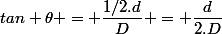tan \theta = \dfrac{1/2.d}{D} = \dfrac{d}{2.D}