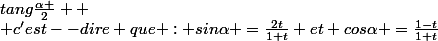 tang\frac{\alpha }{2} 
 \\ c'est--dire que : sin\alpha =\frac{2t}{1+t} et cos\alpha =\frac{1-t}{1+t}