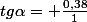 tg\alpha= \frac{0,38}{1}