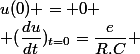 u(0) = 0
 \\ (\dfrac{du}{dt})_{t=0}=\dfrac{e}{R.C} 