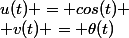 u(t) = cos(t)
 \\ v(t) = \theta(t)