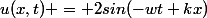 u(x,t) = 2sin(-wt+kx)