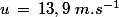 u\,=\,13,9\,\,m.s^{-1}
