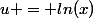 u = ln(x)