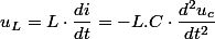 u_{L}=L\cdot\dfrac{di}{dt}=-L.C\cdot\dfrac{d^{2}u_{c}}{dt^{2}}