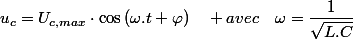 u_{c}=U_{c,max}\cdot\cos\left(\omega.t+\varphi\right)\quad avec\quad\omega=\dfrac{1}{\sqrt{L.C}}