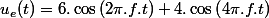 u_{e}(t)=6.\cos\left(2\pi.f.t\right)+4.\cos\left(4\pi.f.t\right)