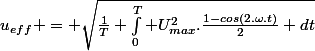 u_{eff} = \sqrt{\frac{1}{T} \int_0^T U_{max}^2.\frac{1-cos(2.\omega.t)}{2} dt}